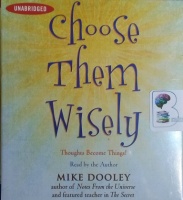Choose Them Wisely - Thoughts Become Things! written by Mike Dooley performed by Mike Dooley on CD (Unabridged)